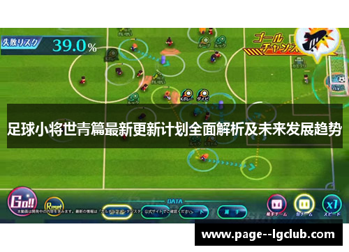 足球小将世青篇最新更新计划全面解析及未来发展趋势