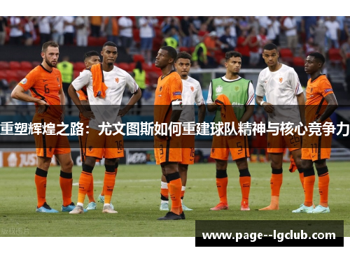 重塑辉煌之路：尤文图斯如何重建球队精神与核心竞争力