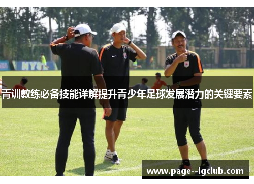 青训教练必备技能详解提升青少年足球发展潜力的关键要素