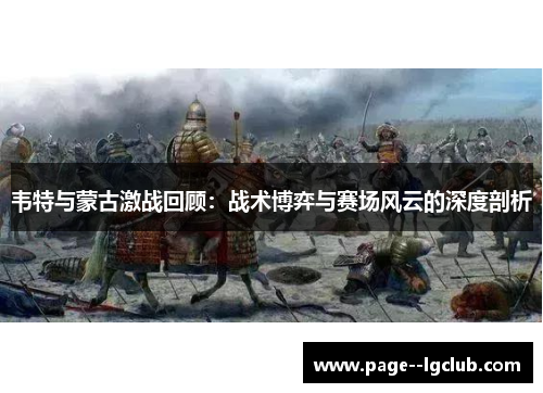 韦特与蒙古激战回顾：战术博弈与赛场风云的深度剖析