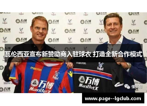 瓦伦西亚宣布新赞助商入驻球衣 打造全新合作模式 瓦伦西亚宣布新赞助商入驻球衣 打造全新合作模式
